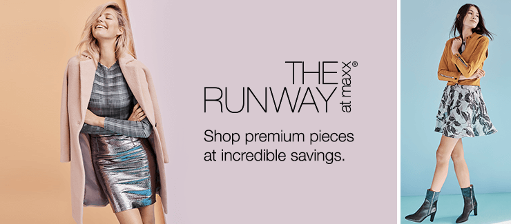 THE RUNWAY at maxx® Shop premium pieces at incredible savings.