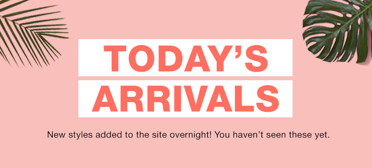 Today’s Arrivals: New styles added to the site overnight! You haven’t seen these yet.
