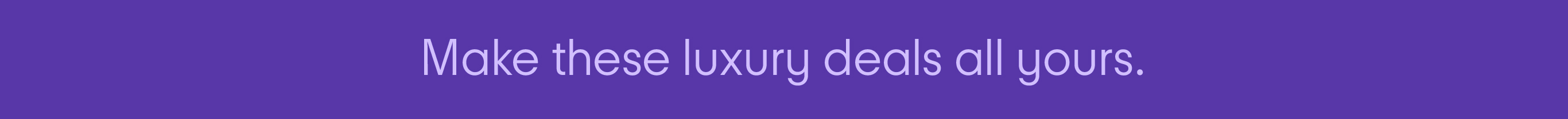 Make these luxury deals all yours.