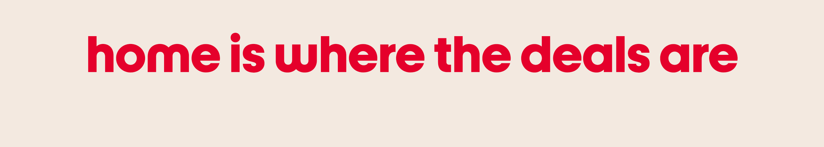 home is where the deals are.