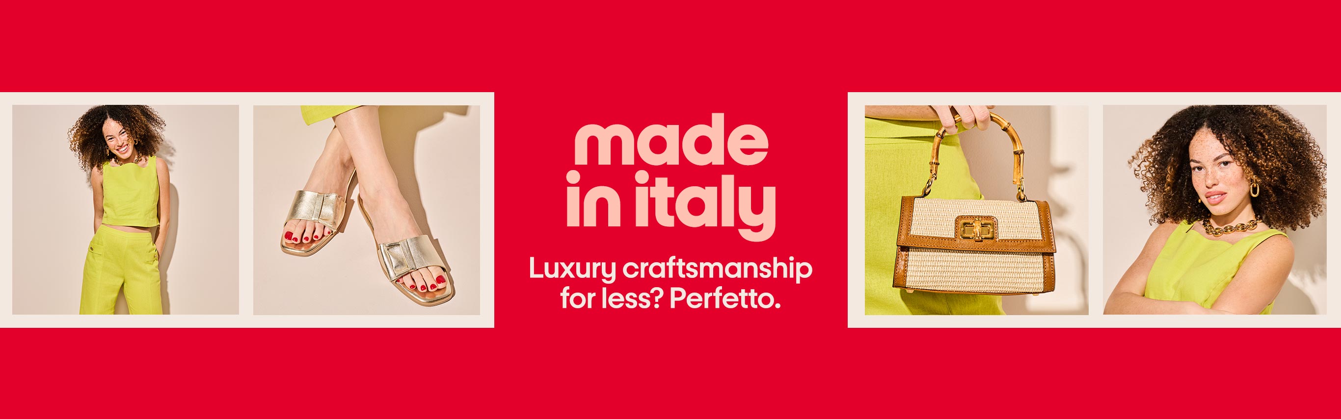 Made in Italy. Luxury craftsmanship for less? Perfetto.