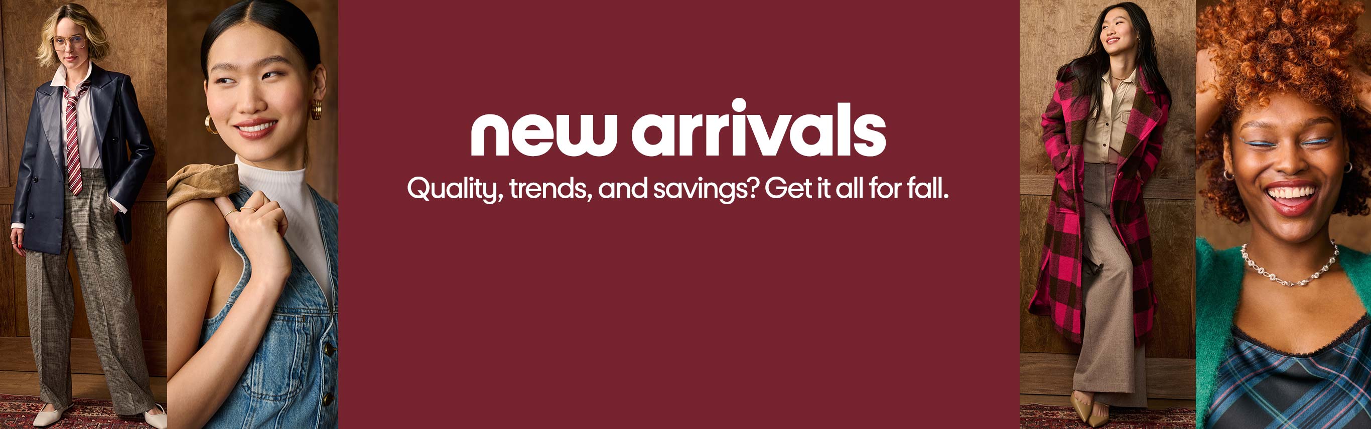 New Arrivals. Quality, trends, and savings? Get it all for fall.