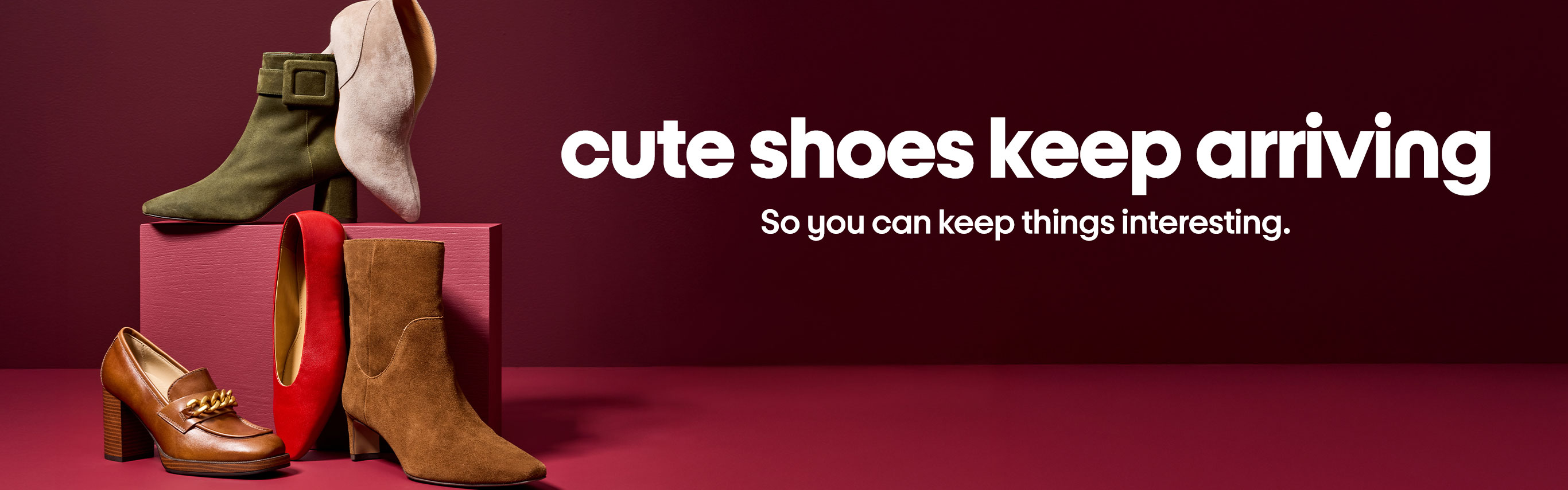 Cute shoes keep arriving. So you can keep things interesting.