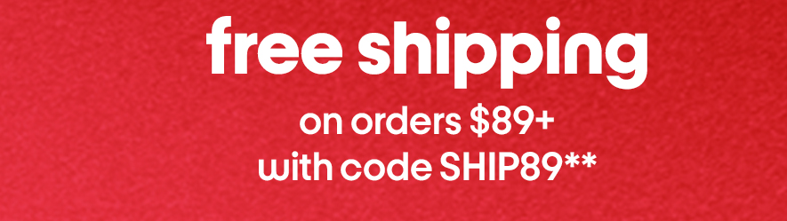 free shipping on orders $89+ with code SHIP89**