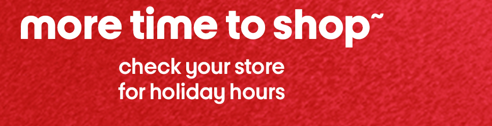 more time to shop~ check your store for holiday hours