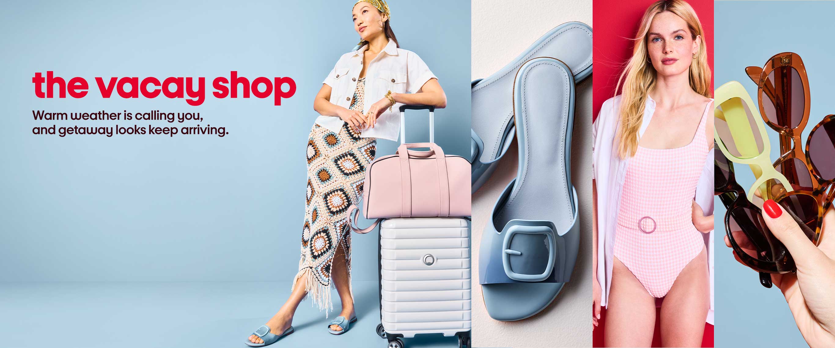 the vacay shop Warm weather is calling you, and getaway looks keep arriving.