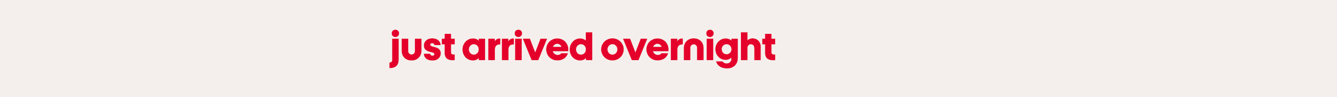 just arrived overnight