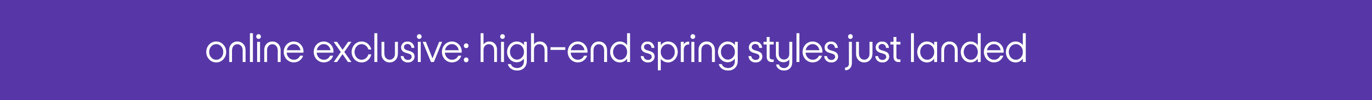 online exclusive: high-end spring styles just landed