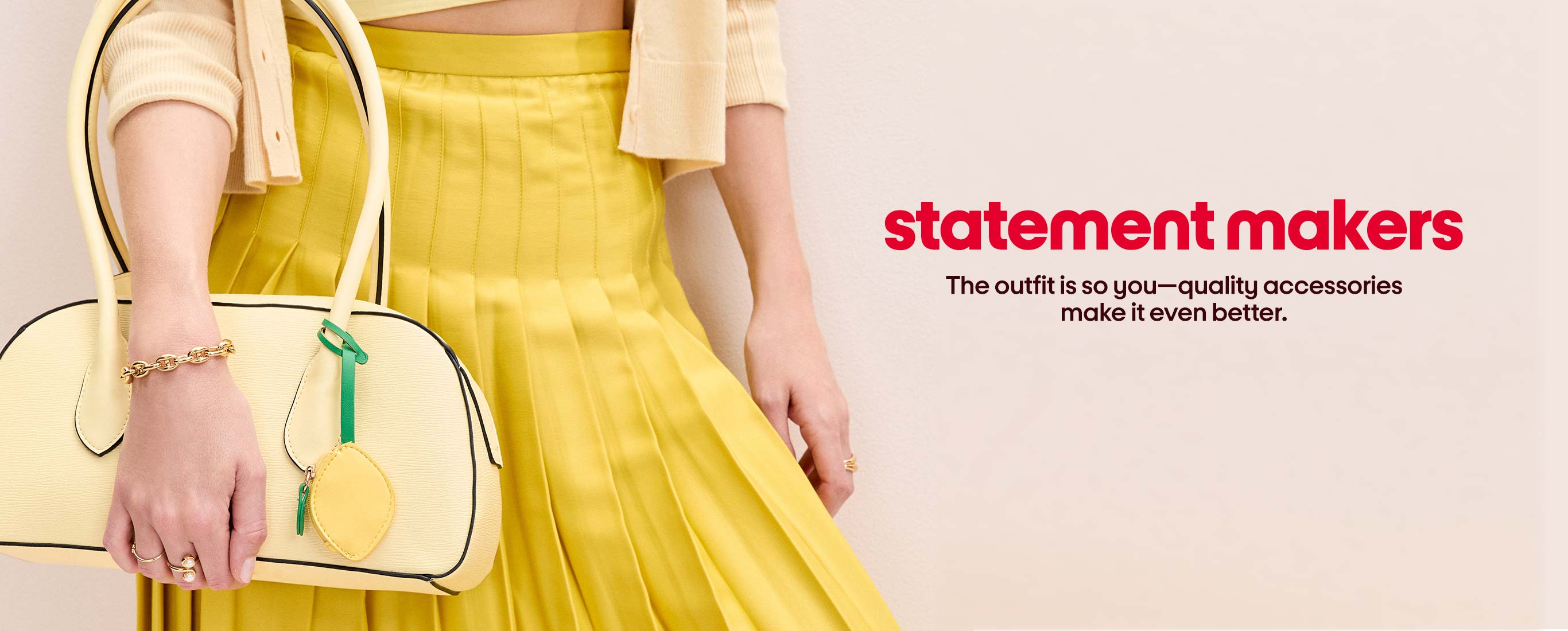 statement makers The outfit is so you—quality accessories make it even better.