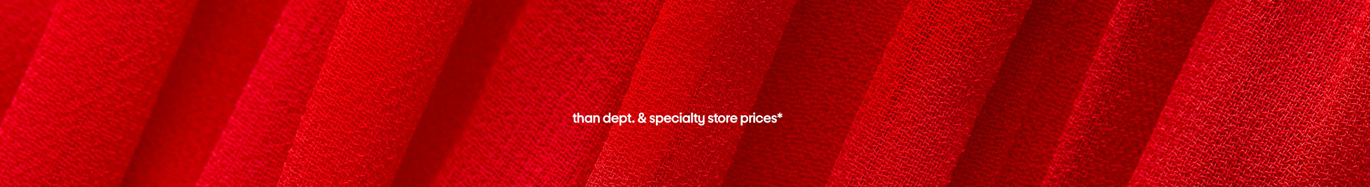 going fast: markdowns up to XX% less than dept. and specialty store prices*