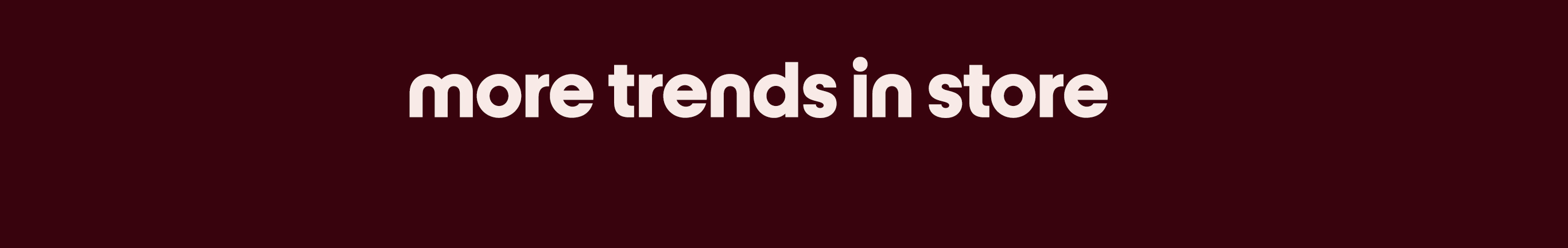 more trends in store