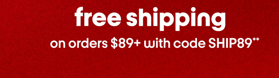 Free shipping on orders $89+ with code SHIP89**