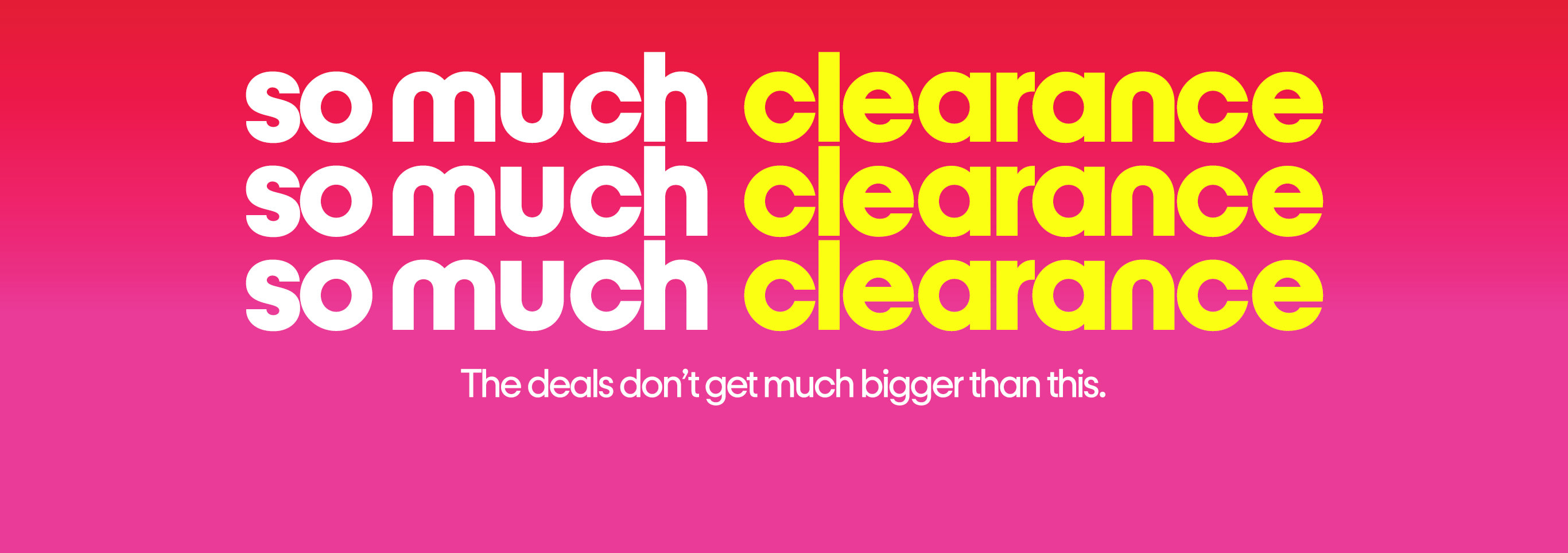 so much clearance, so much clearance, so much clearance, the deals don't get much bigger than this.