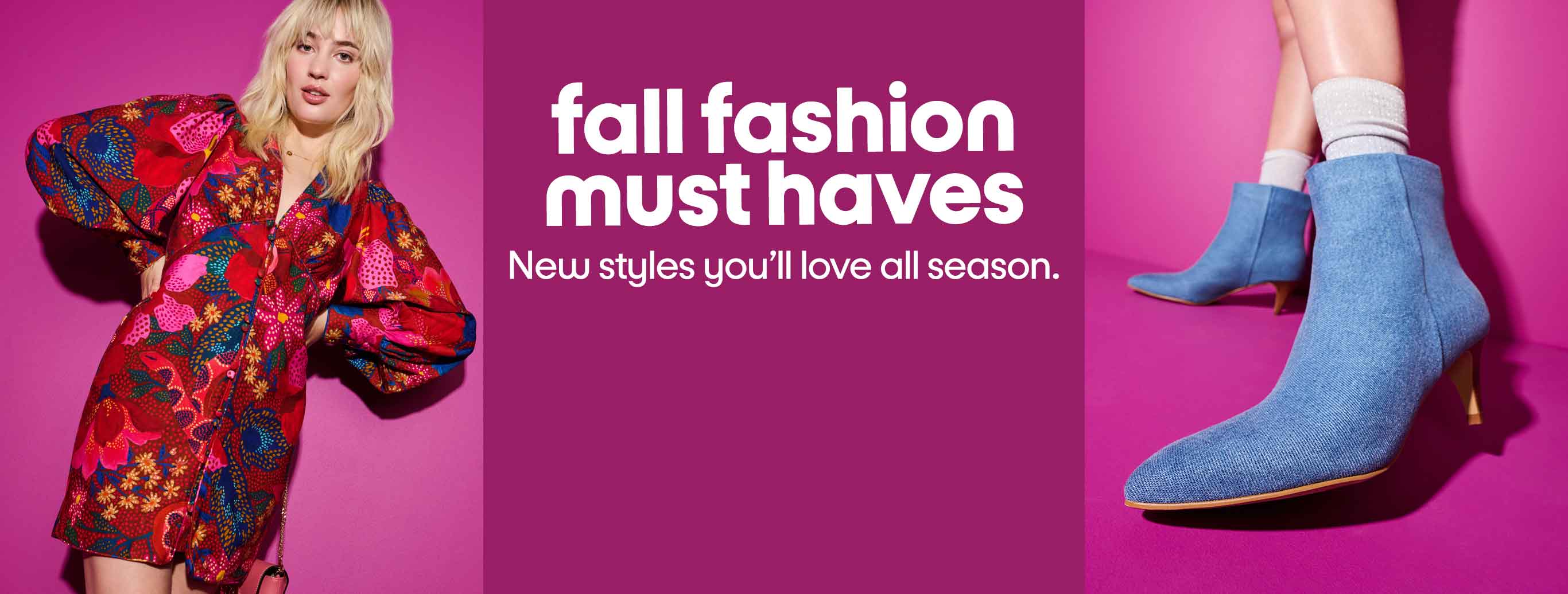 Fall fashion must haves. New styles you'll love all season.