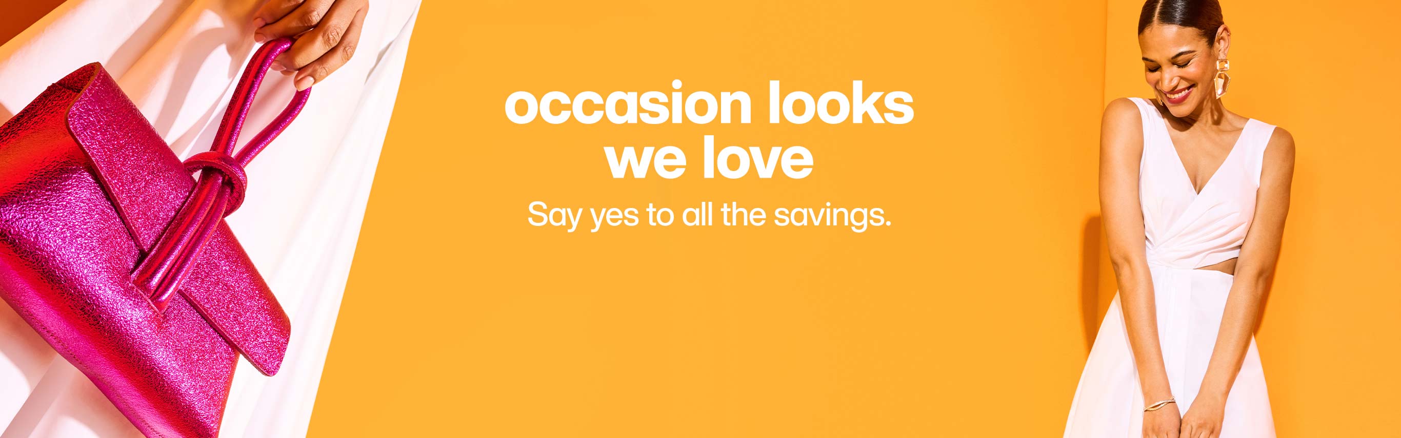 Occasion looks we love. Say yes to all the savings.